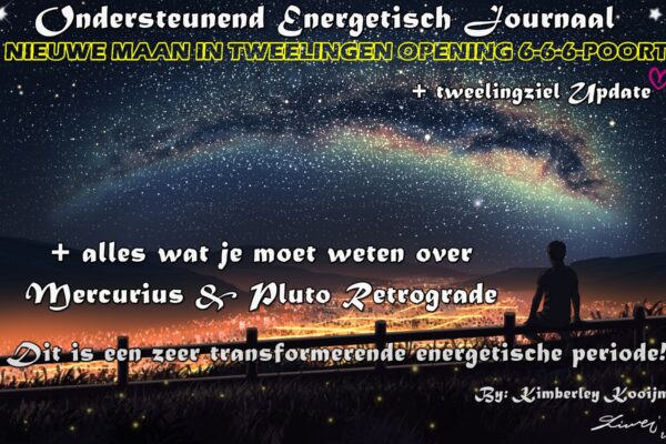 ONDERSTEUNEND ENERGETISCH JOURNAAL NIEUWE MAAN IN TWEELINGEN, HOOGTEPUNT MERCURIUS RETROGRADE, OPBOUW NAAR DE 666-POORT (06-06-2022)